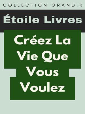 cover image of Créez La Vie Que Vous Voulez